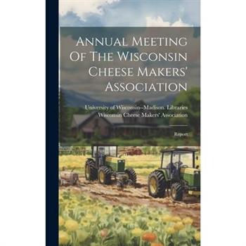 Annual Meeting Of The Wisconsin Cheese Makers’ Association