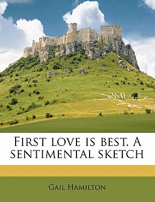 First Love Is Best. a Sentimental Sketch