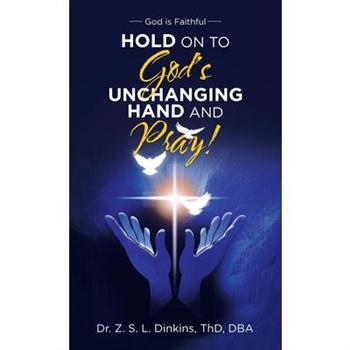 Hold on to God’s Unchanging Hand and Pray!