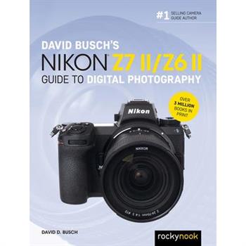 David Busch’s Nikon Z7 II/Z6 II Guide to Digital Photography
