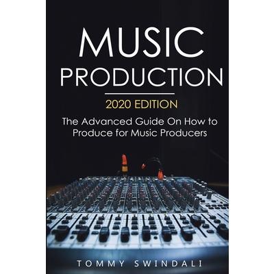Music Production 2020 EditionThe Advanced Guide On How to Produce for Music Producers