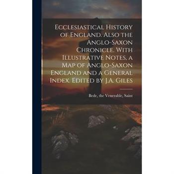 Ecclesiastical History of England. Also the Anglo-Saxon Chronicle. With Illustrative Notes, a map of Anglo-Saxon England and a General Index. Edited by J.A. Giles