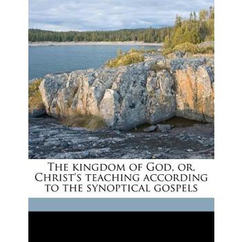 The Kingdom of God, Or, Christ’s Teaching According to the Synoptical Gospels