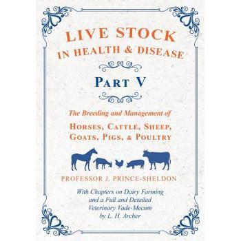 Live Stock in Health and Disease - Part V - The Breeding and Management of Horses, Cattle, Sheep, Goats, Pigs, and Poultry - With Chapters on Dairy Farming and a Full and Detailed Veterinary Cade-Mecu