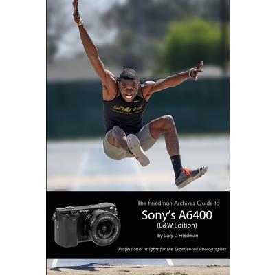 The Friedman Archives Guide to Sony’s Alpha 6400 (B&W Edition)