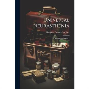 Universal Neurasthenia; or, The House of Rest ..