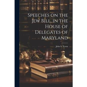 Speeches on the Jew Bill, in the House of Delegates of Maryland