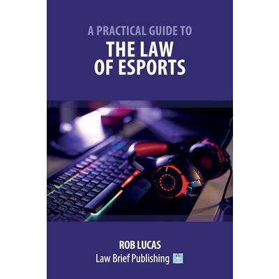 A Practical Guide to the Law of EsportsAPractical Guide to the Law of Esports