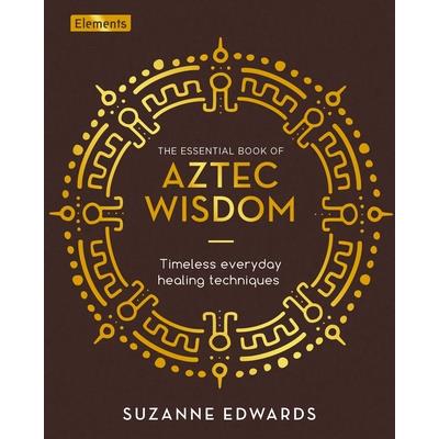 The Essential Book of Aztec Wisdom