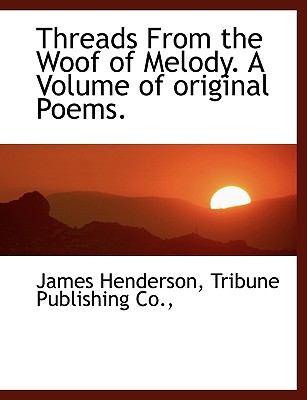 Threads from the Woof of Melody. a Volume of Original Poems.