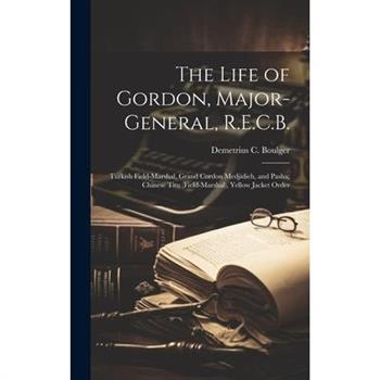The Life of Gordon, Major-general, R.E.C.B.