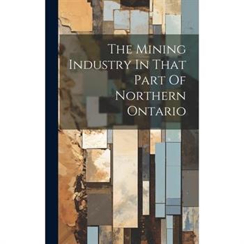 The Mining Industry In That Part Of Northern Ontario
