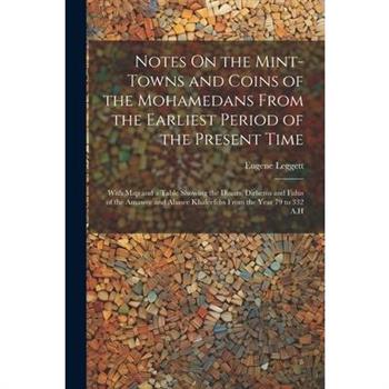 Notes On the Mint-Towns and Coins of the Mohamedans From the Earliest Period of the Present Time