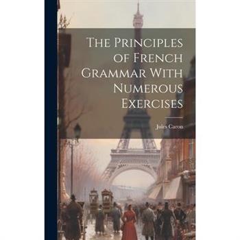 The Principles of French Grammar With Numerous Exercises