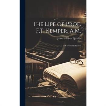 The Life of Prof. F.T. Kemper, A.M.