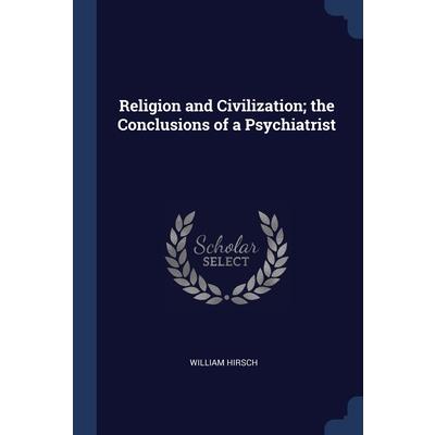 Religion and Civilization; the Conclusions of a Psychiatrist