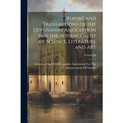 Report and Transactions of the Devonshire Association for the Advancement of Science, Literature and Art; Volume 30