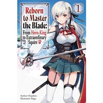 Reborn to Master the Blade: From Hero-King to Extraordinary Squire, Vol. 1 (Light Novel)