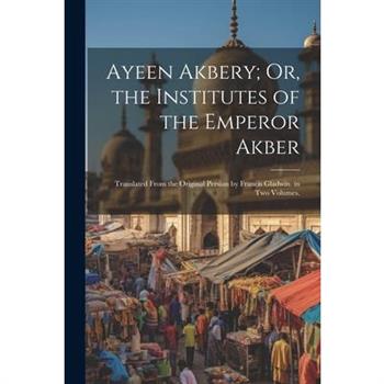 Ayeen Akbery; Or, the Institutes of the Emperor Akber