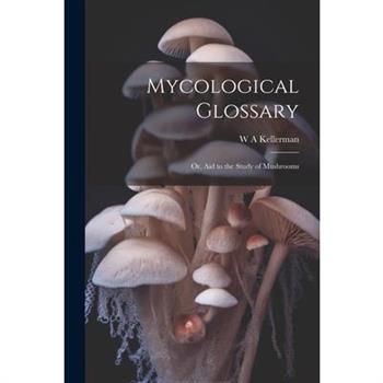 Mycological Glossary; or, aid to the Study of Mushrooms