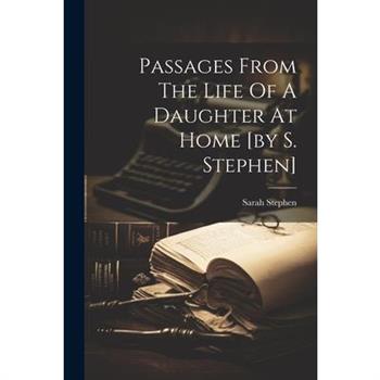 Passages From The Life Of A Daughter At Home [by S. Stephen]