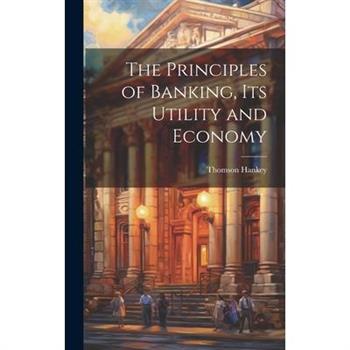 The Principles of Banking, its Utility and Economy