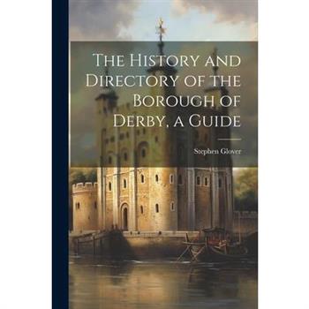 The History and Directory of the Borough of Derby, a Guide