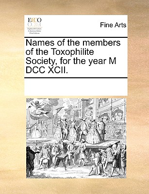 Names of the members of the Toxophilite Society, for the year M DCC XCII.