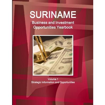 Suriname Business and Investment Opportunities Yearbook Volume 1 Strategic Information and Opportunities
