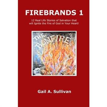 FIREBRANDS 1 12 Real Life Stories of Salvation that will Ignite the Fire of God in Your Heart!