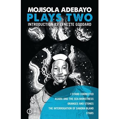 Mojisola Adebayo: Plays TwoI Stand Corrected / Asara and the Sea－Monstress / Oranges and S
