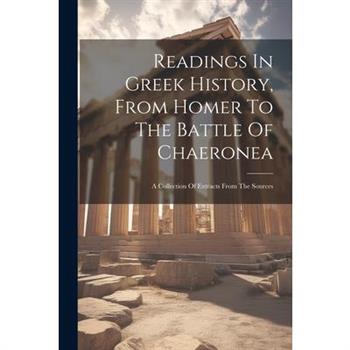 Readings In Greek History, From Homer To The Battle Of Chaeronea