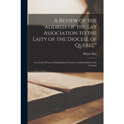 A Review of the address of the Lay Association to the Laity of the Diocese of Quebec [microform]