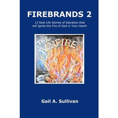 FIREBRANDS 2 12 Real Life Stories of Salvation that will Ignite the Fire of God in Your Heart!