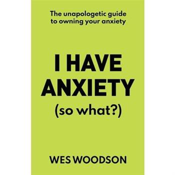 I Have Anxiety (So What?)