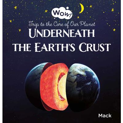 Underneath the Earth’s Crust. Trip to the Core of Our Planet