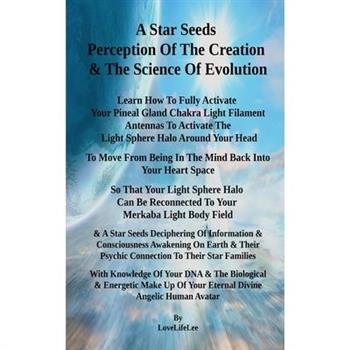 A Star Seeds Perception Of The Creation & The Science Of Evolution