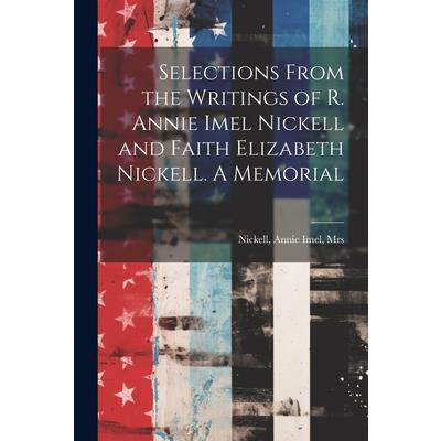 Selections From the Writings of R. Annie Imel Nickell and Faith Elizabeth Nickell. A Memorial | 拾書所