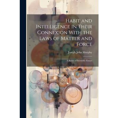 Habit and Intelligence in Their Connexion With the Laws of Matter and Force | 拾書所