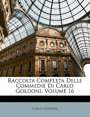 Raccolta Completa Delle Commedie Di Carlo Goldoni, Volume 16