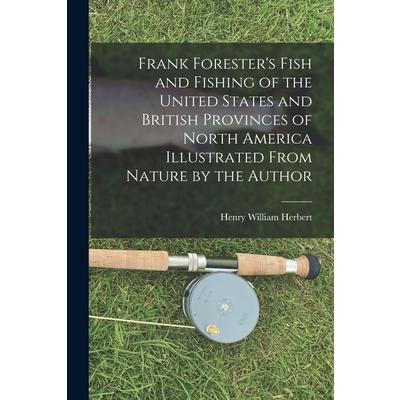 Frank Forester's Fish and Fishing of the United States and British Provinces of North America [microform] Illustrated From Nature by the Author | 拾書所