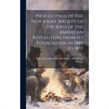 Proceedings of the New Jersey Society of the Sons of the American Revolution, From its Foundation in 1889 to 1893
