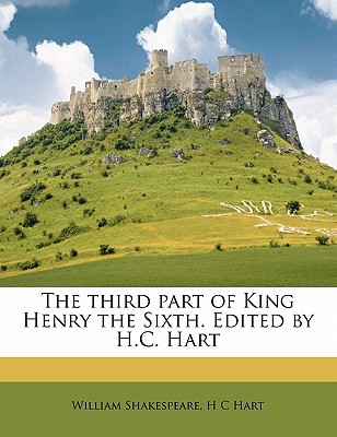 The Third Part of King Henry the Sixth. Edited by H.C. Hart