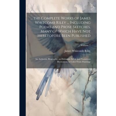 ... the Complete Works of James Whitcomb Riley ... Including Poems and Prose Sketches, Many of Which Have Not Heretofore Been Published | 拾書所