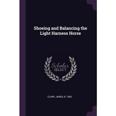 Shoeing and Balancing the Light Harness Horse