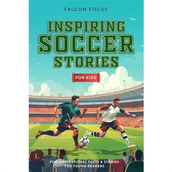 Inspiring Soccer Stories For Kids - Fun, Inspirational Facts & Stories For Young Readers