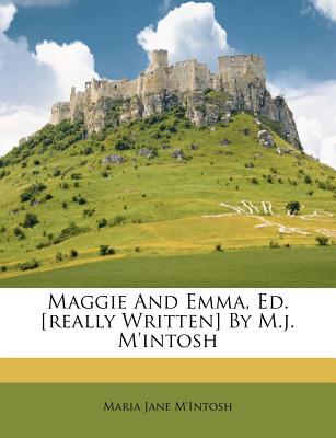 Maggie and Emma, Ed. [really Written] by M.J. m’Intosh