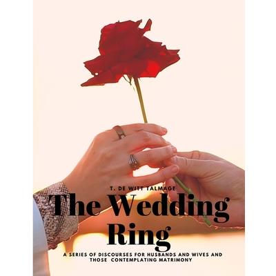 The Wedding Ring - A Series of Discourses for Husbands and Wives and Those Contemplating Matrimony | 拾書所