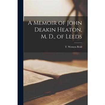 A Memoir of John Deakin Heaton, M. D., of Leeds