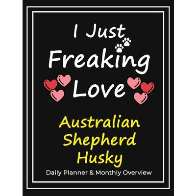 I Just Freaking Love Australian Shepherd Husky